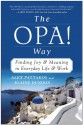 The OPA! Way: Finding Joy & Meaning in Everyday Life & Work - Alex Pattakos, Elaine Dundon