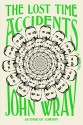 The Lost Time Accidents: A Novel - John Wray