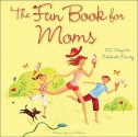 The Fun Book for Moms: 102 Ways to Celebrate Family - Melina Gerosa Bellows