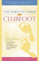 The Parents' Guide to Clubfoot - Betsy Miller