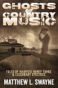 Ghosts of Country Music: Tales of Haunted Honky Tonks & Legendary Spectres - Matthew L. Swayne