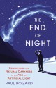 The End of Night: Searching for Natural Darkness in an Age of Artificial Light - Paul Bogard