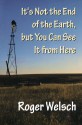 It's Not the End of the Earth, but You Can See It from Here - Roger Welsch