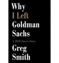 Why I Left Goldman Sachs: A Wall Street Story - Greg Smith