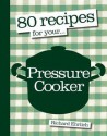 80 Recipes for Your Pressure Cooker - Richard Ehrlich