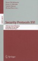 Security Protocols XVI: 16th International Workshop, Cambridge, UK, April 16-18, 2008, Revised Selected Papers - Bruce Christianson, James A. Malcolm, Vashek Matyas