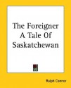 The Foreigner a Tale of Saskatchewan - Ralph Connor