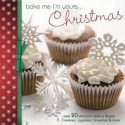 Bake Me I'm Yours... Christmas: Over 20 Delicious Festive Treats - Cookies, Cupcakes, Brownies & More - Editors of David & Charles Publishers