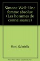 Simone Weil, une femme absolue (Collection "Les Hommes de connaissance") (French Edition) - Gabriella Fiori