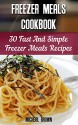 Freezer Meals Cookbook: 30 Fast And Simple Freezer Meals Recipes: (Freezer Meals For The Slow Cooker, Freezer Meals Crock Pot, Freezer Meals Slow Cooker, ... cooker revolution, slow cooker recipes) - Micheal Brown