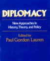 Diplomacy: New Approaches in History, Theory, and Policy - Paul Gordon Lauren