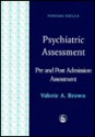 Psychiatric Assessment: Pre and Post Admission Assessment: A Series of Assessments Designed for Professionals Working with Mentally Disordered - Valerie A. Brown