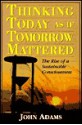 Thinking Today as If Tomorrow Mattered: The Rise of a Sustainable Consciousness - John D. Adams