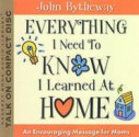 Everything I Need to Know I Learned at Home - John Bytheway