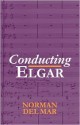 Conducting Elgar - Norman Del Mar, Jonathan Del Mar