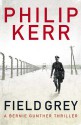 Field Grey: A Bernie Gunther Mystery - Philip Kerr