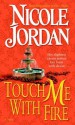 Touch Me with Fire: A Novel - Nicole Jordan