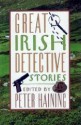 Great Irish Detective Stories - James Joyce, Lord Dunsany, Flann O'Brien, William Trevor, Peter Tremayne, Peter Haining, Elizabeth Bowen, Brian Talbot Cleeve, Brendan Behan, Benedict Kiely, Gerald Griffin, Edmund Crispin, Frank O'Connor, Freeman Wills Crofts, Seán Ó Faoláin, Liam O'Flaherty, Nicholas B