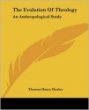 The Evolution Of Theology: An Anthropological Study - Thomas Henry Huxley