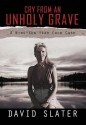 Cry from an Unholy Grave: A Nineteen-Year Cold Case - David Slater