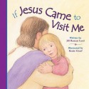 If Jesus Came to Visit Me - Jill Roman Lord, Renée Graef