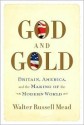 God and Gold: Britain, America, and the Making of the Modern World - Walter Russell Mead