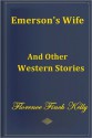 Emerson's Wife and Other Western Stories - Florence Finch Kelly