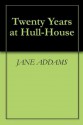 Twenty Years at Hull-House - Jane Addams, Mark Oxford