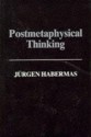 Post-Metaphysical Thinking: Between Metaphysics and the Critique of Reason - Jürgen Habermas