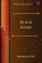 Black Ivory: A Tale Of Adventure Among The Slavers Of East Africa - R.M. Ballantyne