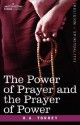 The Power of Prayer and the Prayer of Power - R.A. Torrey