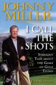 I Call the Shots: Straight Talk About the Game of Golf Today - Johnny Miller