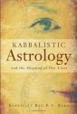 Kabbalistic Astrology: And the Meaning of Our Lives - Philip S. Berg