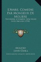 L'Avare, Comédie Par Monsieur De Molière: The Miser, A Comedy, Now Done Into English - Molière, John Ozell