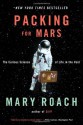 Packing for Mars: The Curious Science of Life in the Void - Mary Roach