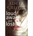 Loud Awake and Lost - Adele Griffin