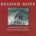 Beyond Hope: An Illustrated History of the Fraser and Cariboo Gold Rush - Beverley Boissery