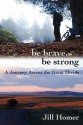 Be Brave, Be Strong: A Journey Across the Great Divide - Jill Homer