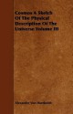 Cosmos a Sketch of the Physical Description of the Universe Volume III - Alexander von Humboldt