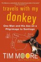 Travels with My Donkey: One Man and His Ass on a Pilgrimage to Santiago - Tim Moore