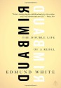 Rimbaud: The Double Life of a Rebel - Edmund White