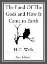 The Food of the Godsand How It Came to Earth - H.G. Wells