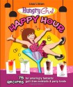 Hungry Girl Happy Hour: 75 Recipes for Amazingly Fantastic Guilt-Free Cocktails and Party Foods - Lisa Lillien