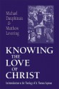 Knowing the Love of Christ: An Introduction to the Theology of St. Thomas Aquinas - Michael Dauphinais, Matthew Levering