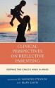 Clinical Perspectives on Reflective Parenting: Keeping the Child's Mind in Mind - M. Hossein Etezady, Mary Davis, Leon M. D. Hoffman