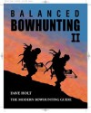 Balanced Bowhunting II: The Modern Bowhunting Guide - Dave Holt