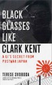 Black Glasses Like Clark Kent: A GI's Secret from Postwar Japan - Terese Svoboda