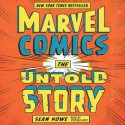 Marvel Comics: The Untold Story - Sean Howe, Stephen Hoye