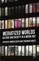 Mediatized Worlds: Culture and Society in a Media Age - Andreas Hepp, Friedrich Krotz