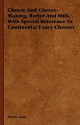 Cheese and Cheese-Making, Butter and Milk, with Special Reference to Continental Fancy Cheeses - James Long